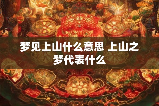 梦见上山什么意思 上山之梦代表什么