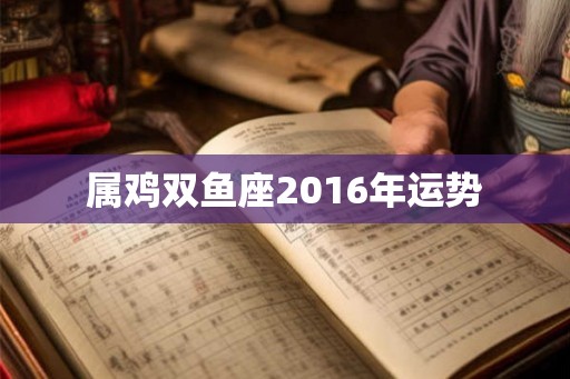属鸡双鱼座2016年运势