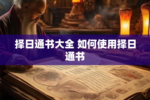择日通书大全 如何使用择日通书 择日通书大全 如何使用择日通书