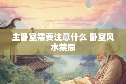主卧室需要注意什么 卧室风水禁忌