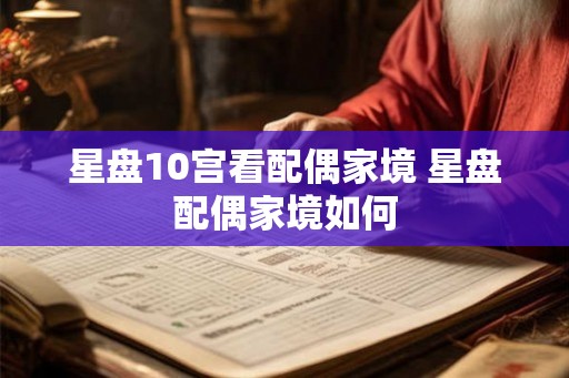 星盘10宫看配偶家境 星盘配偶家境如何