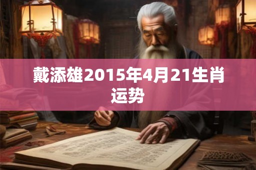 戴添雄2015年4月21生肖运势