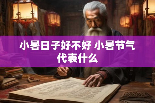 小暑日子好不好 小暑节气代表什么