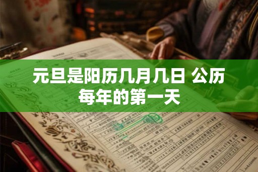 元旦是阳历几月几日 公历每年的第一天