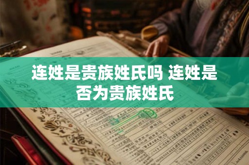 连姓是贵族姓氏吗 连姓是否为贵族姓氏
