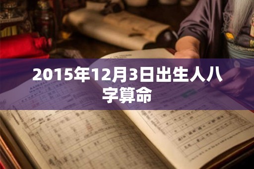 2015年12月3日出生人八字算命