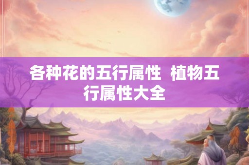 各种花的五行属性  植物五行属性大全