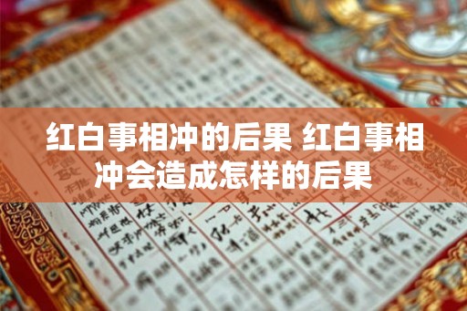 红白事相冲的后果 红白事相冲会造成怎样的后果