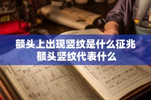 额头上出现竖纹是什么征兆 额头竖纹代表什么