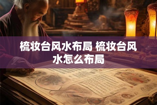 梳妆台风水布局 梳妆台风水怎么布局 梳妆台风水布局 梳妆台风水怎么布局