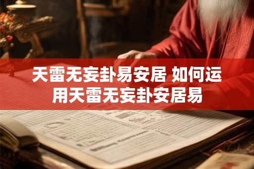 天雷无妄卦易安居 如何运用天雷无妄卦安居易