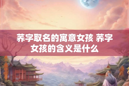 荞字取名的寓意女孩 荞字女孩的含义是什么