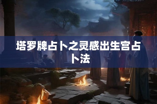 塔罗牌占卜之灵感出生宫占卜法