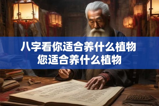 八字看你适合养什么植物 您适合养什么植物