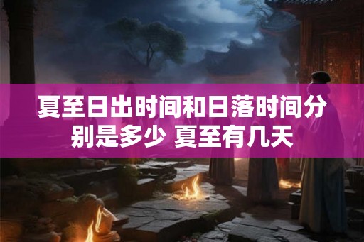 夏至日出时间和日落时间分别是多少 夏至有几天