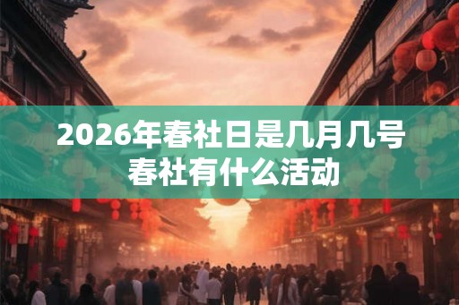 2026年春社日是几月几号 春社有什么活动