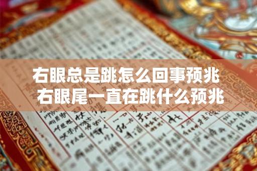右眼总是跳怎么回事预兆  右眼尾一直在跳什么预兆