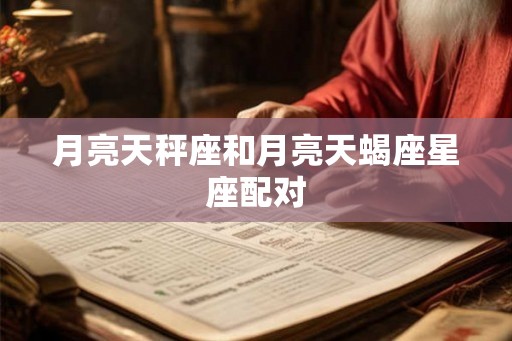 月亮天秤座和月亮天蝎座星座配对