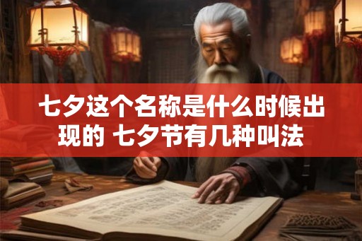 七夕这个名称是什么时候出现的 七夕节有几种叫法