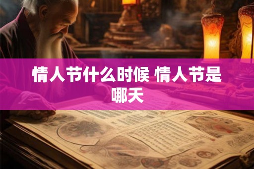 情人节什么时候 情人节是哪天 情人节什么时候 情人节是哪天