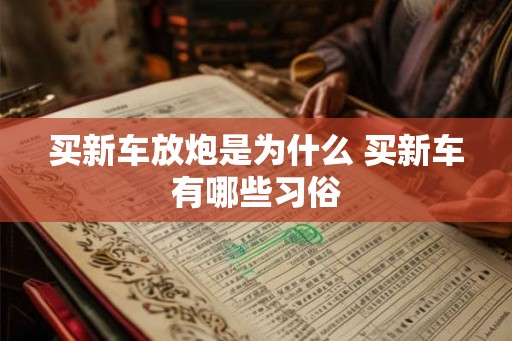 买新车放炮是为什么 买新车有哪些习俗