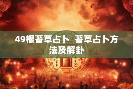 49根蓍草占卜  蓍草占卜方法及解卦