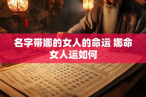 名字带娜的女人的命运 娜命女人运如何