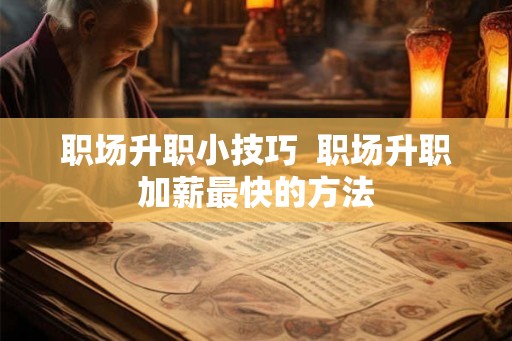 职场升职小技巧  职场升职加薪最快的方法