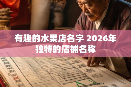 有趣的水果店名字 2026年独特的店铺名称