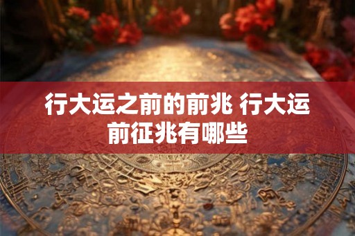 行大运之前的前兆 行大运前征兆有哪些