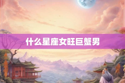 什么星座女旺巨蟹男