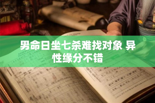 男命日坐七杀难找对象 异性缘分不错