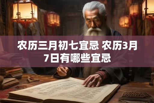 农历三月初七宜忌 农历3月7日有哪些宜忌