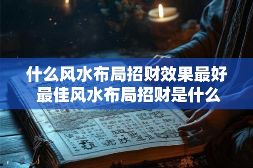 什么风水布局招财效果最好 最佳风水布局招财是什么