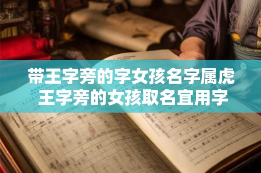 带王字旁的字女孩名字属虎 王字旁的女孩取名宜用字