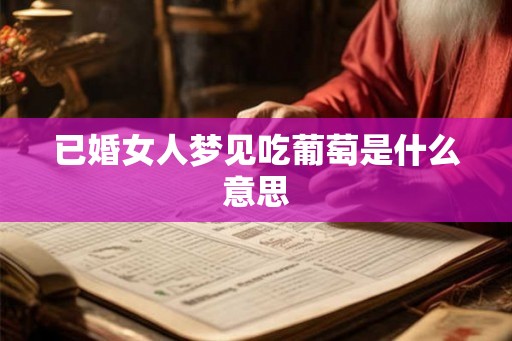 已婚女人梦见吃葡萄是什么意思