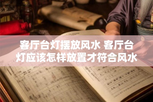 客厅台灯摆放风水 客厅台灯应该怎样放置才符合风水