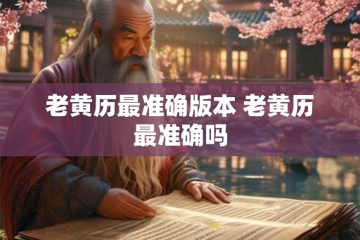 老黄历最准确版本 老黄历最准确吗