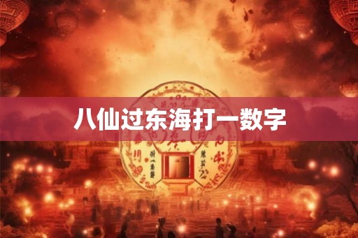 八仙过东海打一数字