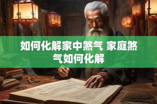 如何化解家中煞气 家庭煞气如何化解