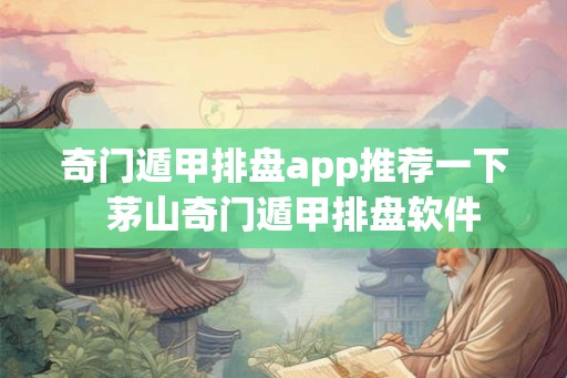 奇门遁甲排盘app推荐一下  茅山奇门遁甲排盘软件