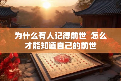 为什么有人记得前世  怎么才能知道自己的前世