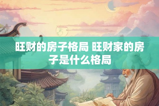 旺财的房子格局 旺财家的房子是什么格局 旺财的房子格局 旺财家的房子是什么格局