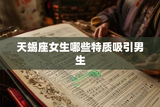 天蝎座女生哪些特质吸引男生