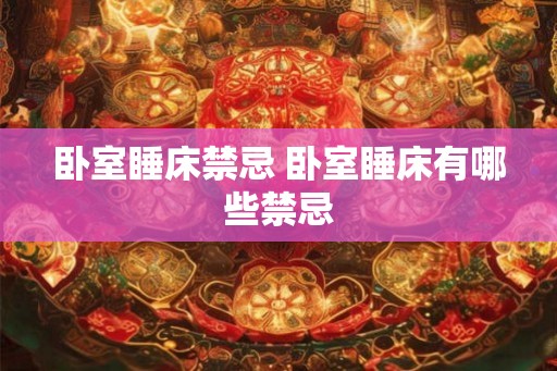 卧室睡床禁忌 卧室睡床有哪些禁忌