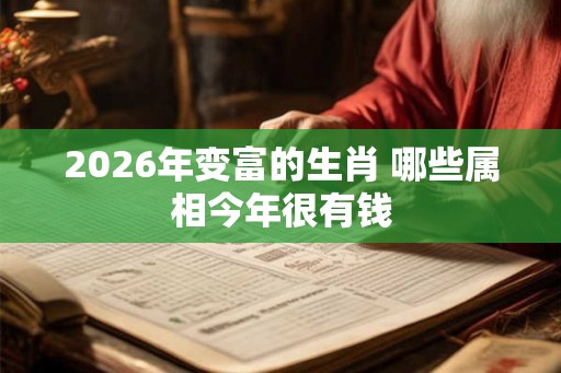 2026年变富的生肖 哪些属相今年很有钱