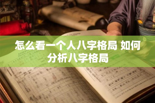 怎么看一个人八字格局 如何分析八字格局