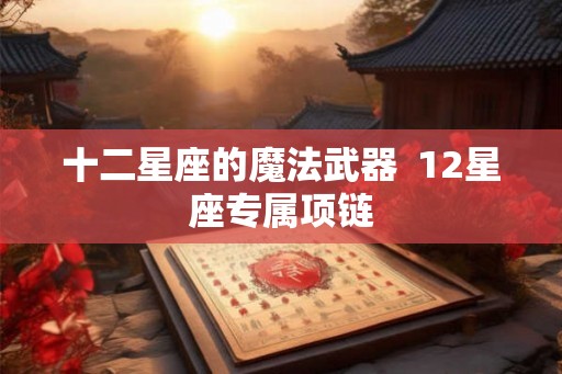 十二星座的魔法武器  12星座专属项链