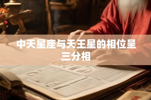 中天星座与天王星的相位呈三分相