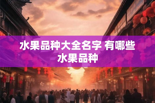 水果品种大全名字 有哪些水果品种
